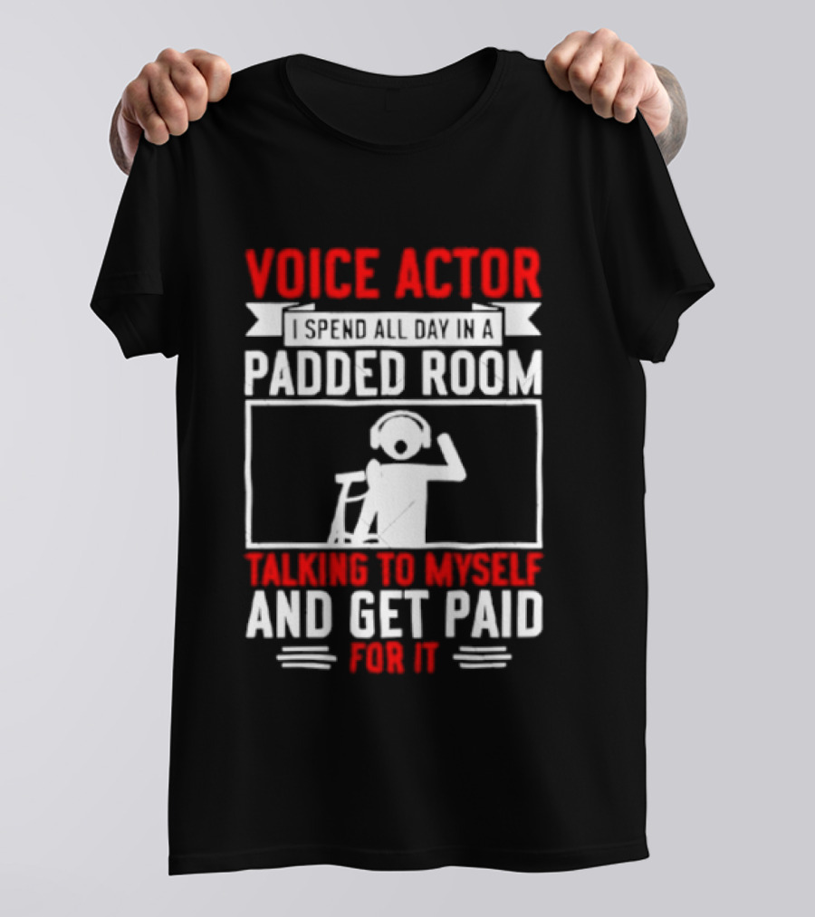 Voice Actor I Spend All Day In A Padded Room Talking To Myself And Get Paid For It T-Shirt