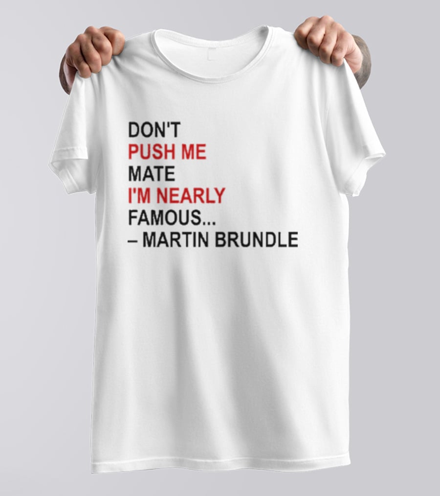 Don't Push Me Mate I'm Nearly Famous Martin Brundle T-Shirt