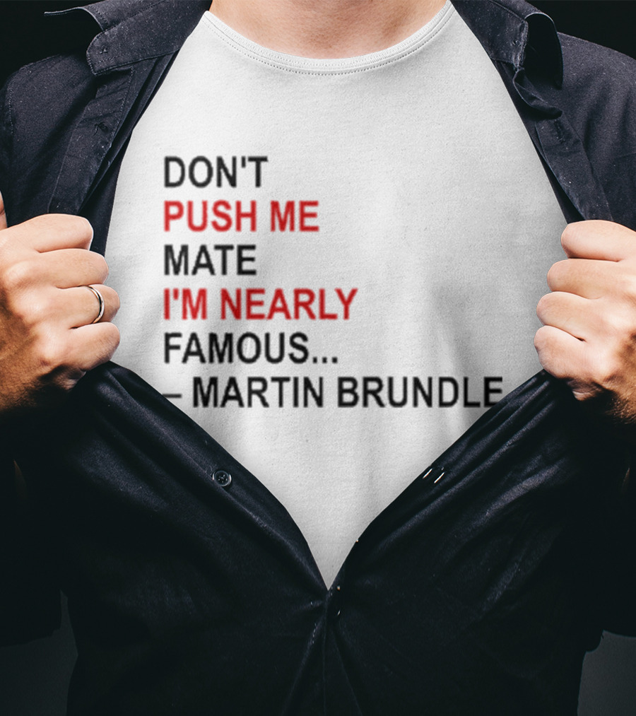 Don't Push Me Mate I'm Nearly Famous Martin Brundle T-Shirt