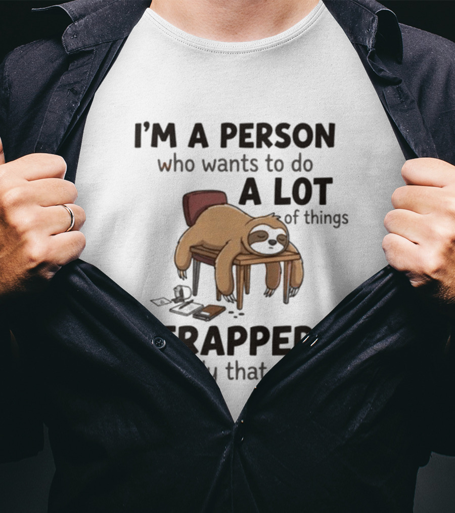 I'm A Person Who Wants To Do A Lot Of Things Trapped In A Body That Doesn't Sloth T-Shirt