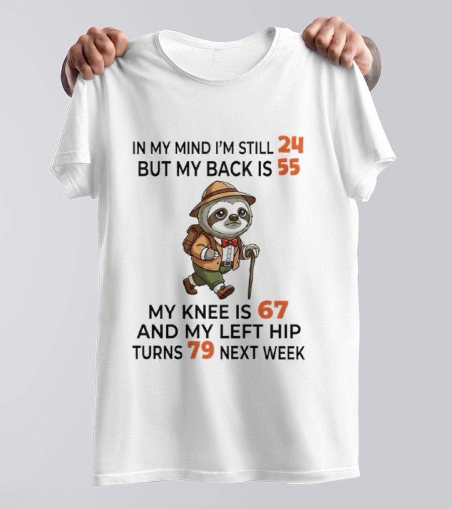 Sloth Explorer In My Mind I'm Still 24 But My Back Is 55 My Knee Is 67 And My Left Hip Turns 79 T-Shirt