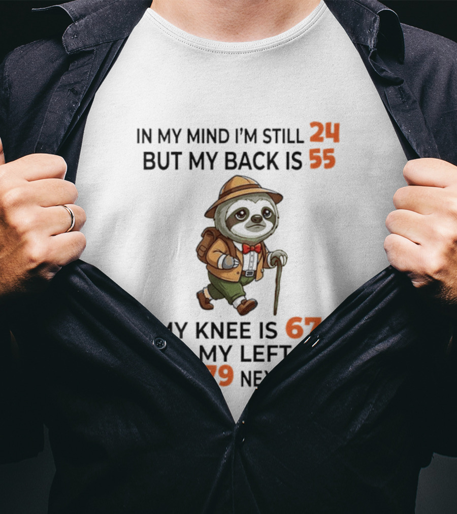 Sloth Explorer In My Mind I'm Still 24 But My Back Is 55 My Knee Is 67 And My Left Hip Turns 79 T-Shirt