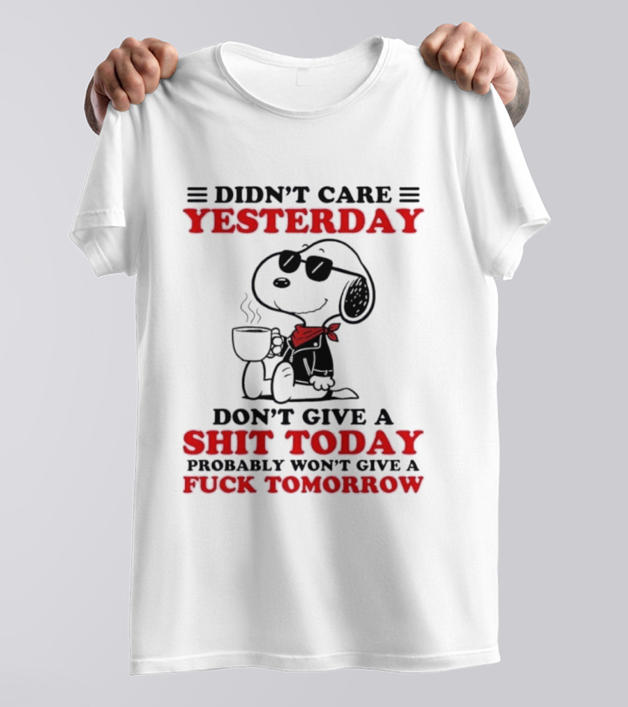 Snoopy Didn't Care Yesterday Don't Give A Shit Today Probably Won't Give A Fuck Tomorrow T-Shirt