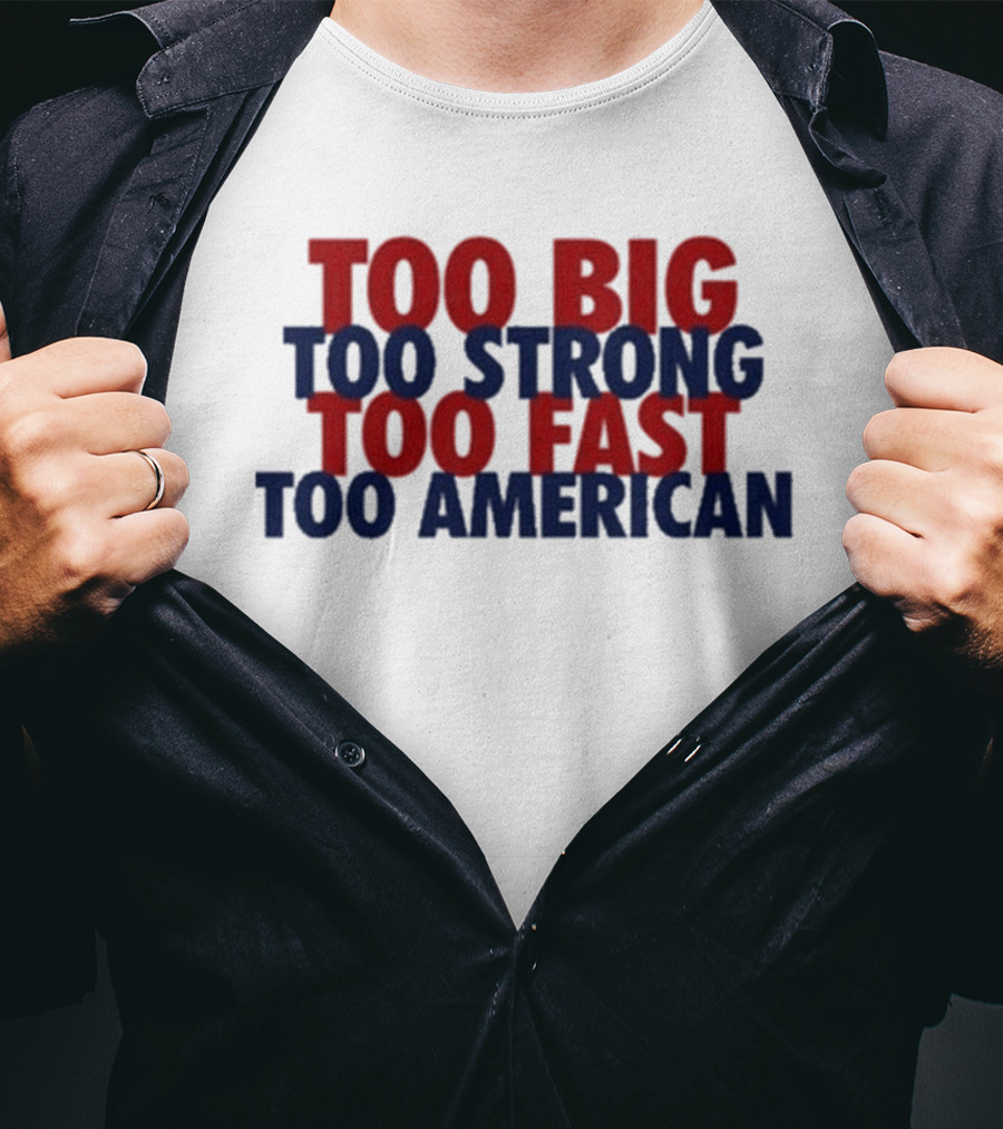 Too Big Too Strong Too Fast Too American Bold Patriotic T-Shirt