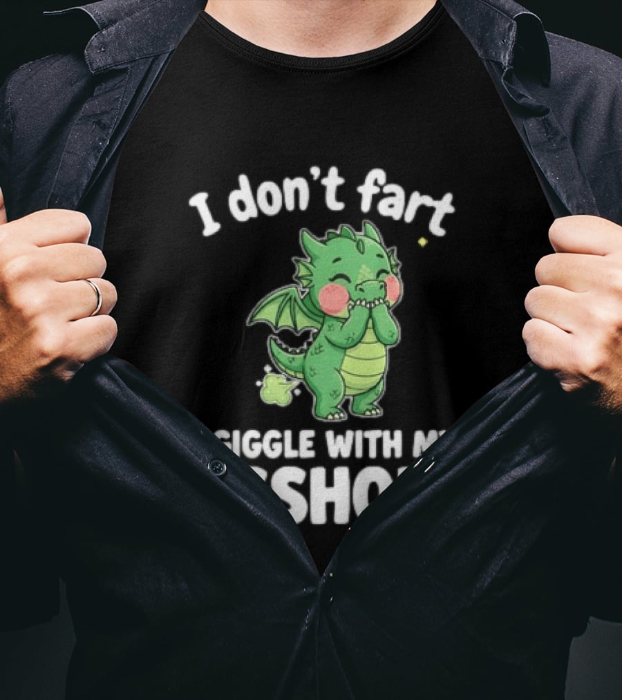 Dragon Humor I Don't Fart I Giggle With My Asshole T-Shirt