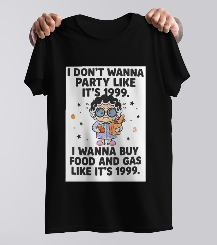 Grandma I Don't Wanna Party Like It's 1999 I Wanna Buy Food And Gas Like It's 1999 T-Shirt