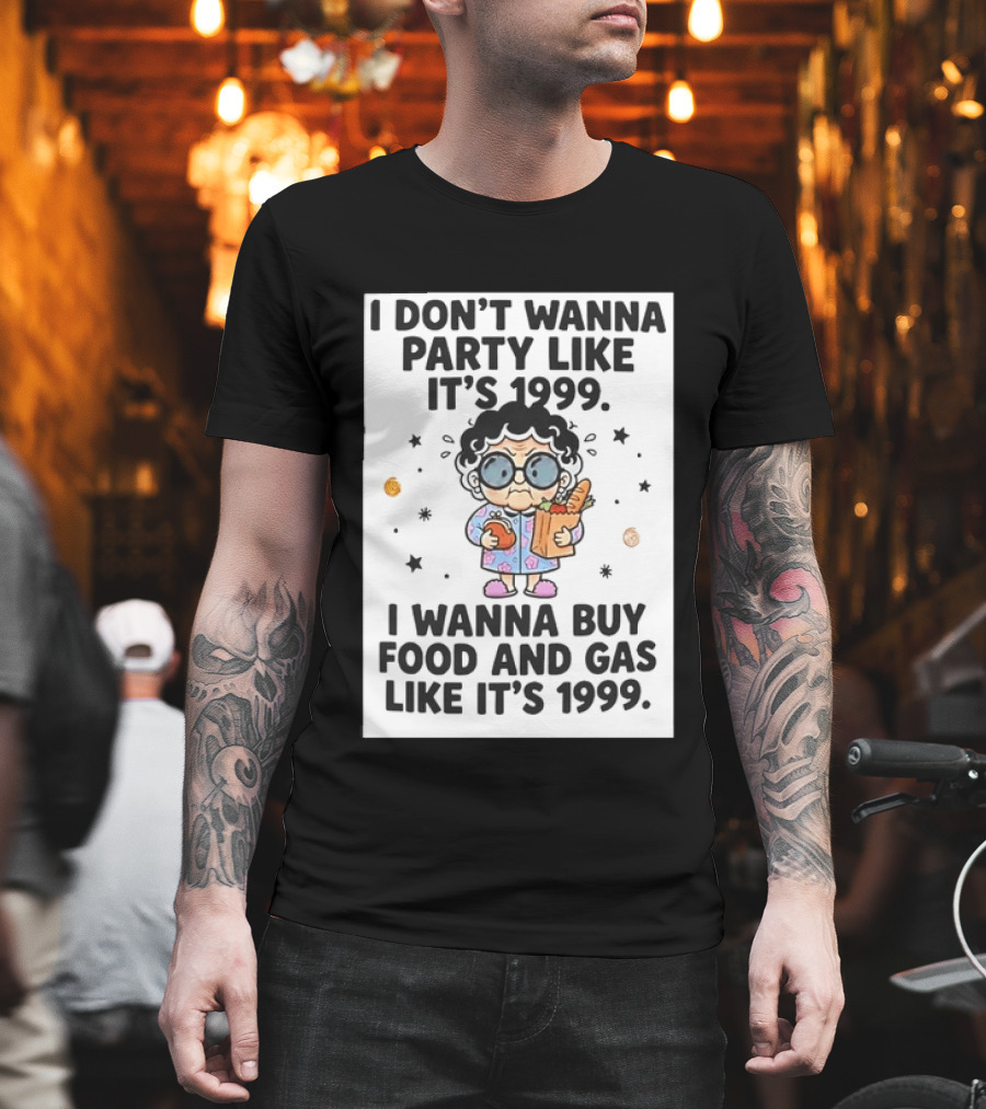 Grandma I Don't Wanna Party Like It's 1999 I Wanna Buy Food And Gas Like It's 1999 T-Shirt