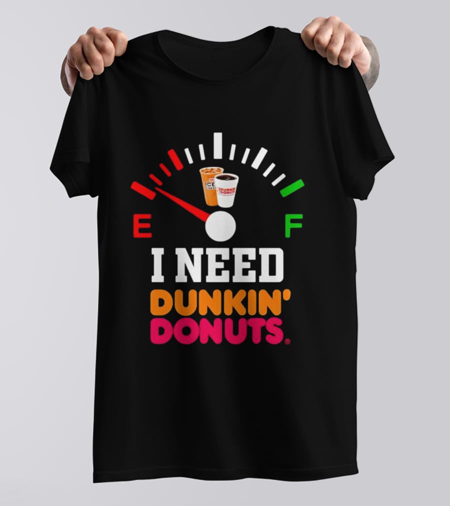 I Need Dunkin' Donuts Coffee Fuel Gauge E To F T-Shirt