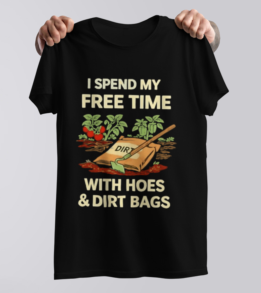I Spend My Free Time With Hoes And Dirt Bags Gardening Humor Farmer T-Shirt