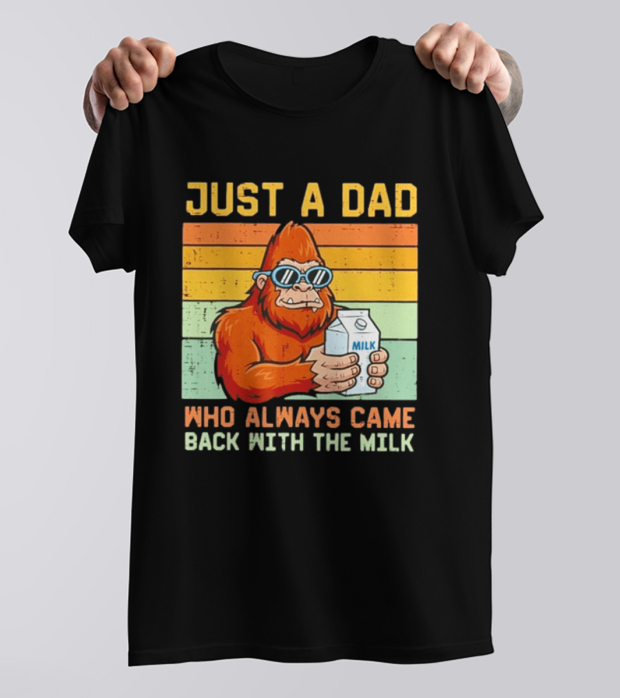 Just A Dad Bigfoot Always Came Back With The Milk T-Shirt