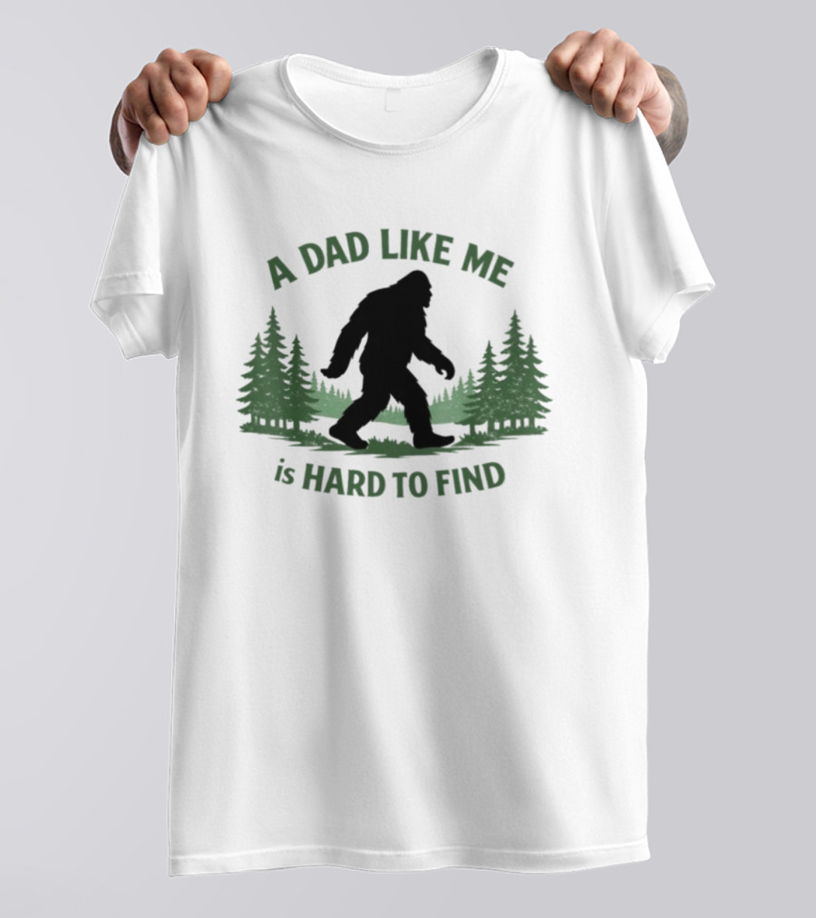 A Dad Like Me Is Hard To Find Bigfoot Forest T-Shirt