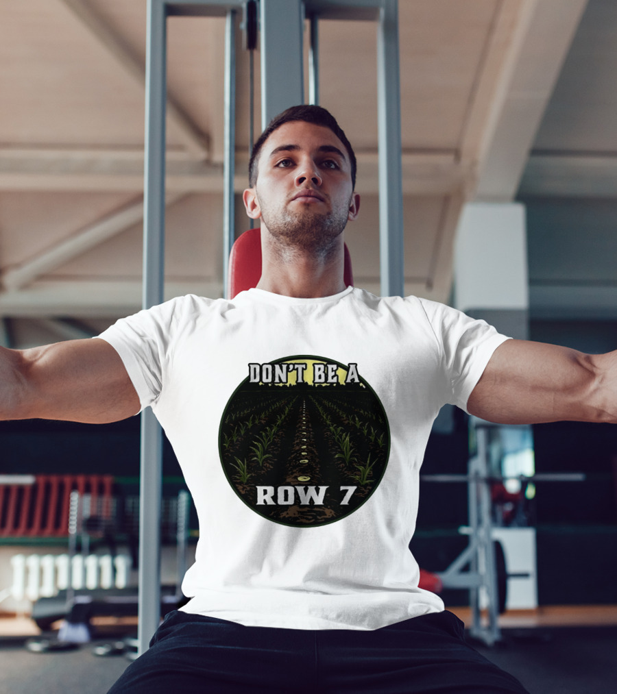 Don't Be A Row 7 Cornfield Farming Agriculture T-Shirt