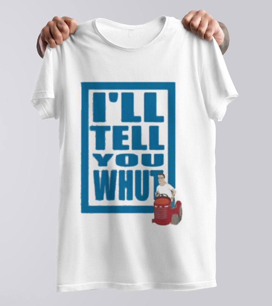 I'll Tell You Whut King Of The Hill Mower Moment T-Shirt