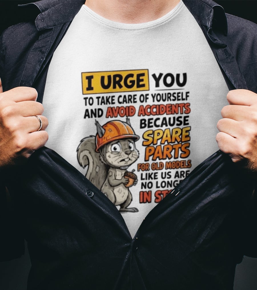 I Urge You To Take Care Of Yourself And Avoid Accidents Because Spare Parts For Old Models Like Us Are No Longer In Stock T-Shirt
