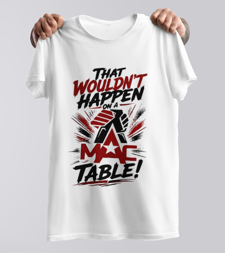 That Wouldn't Happen On A Mac Table T-Shirt