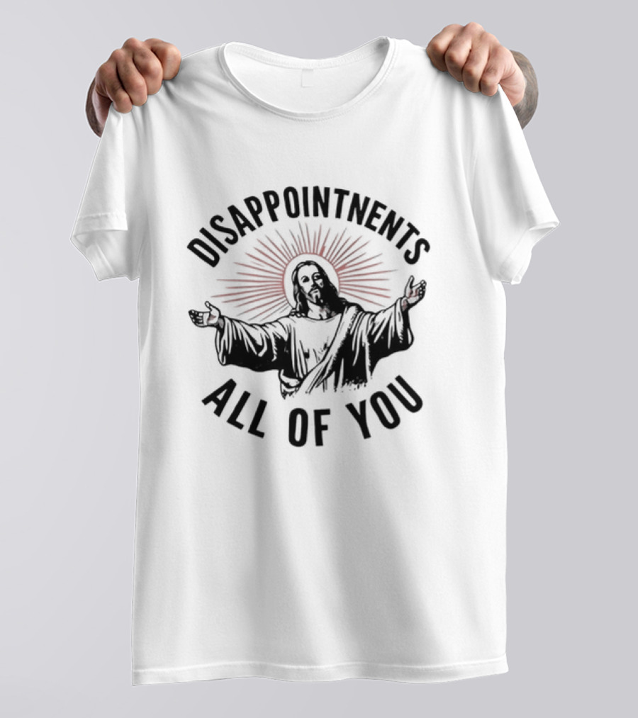Disappointments All Of You Jesus Christian T-Shirt