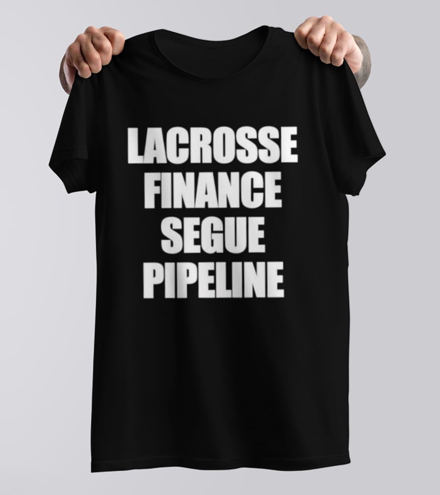 Lacrosse Finance Segue Pipeline For Finance Bros And Lax Players Team T-Shirt