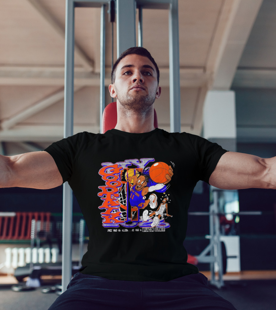 New York Knicks Good Talk 11 They Had An Alien We Had A Brunson Burner T-Shirt