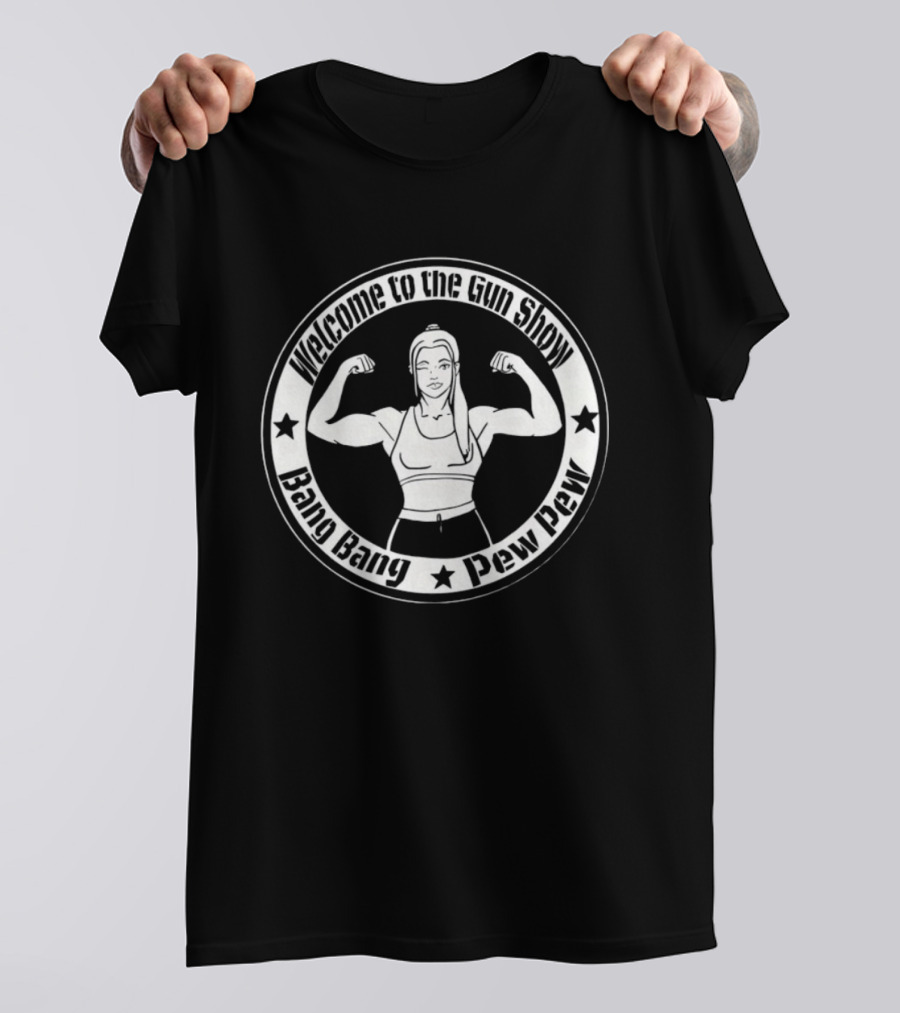 Welcome To The Gun Show Bang Bang Pew Pew Fitness T-Shirt