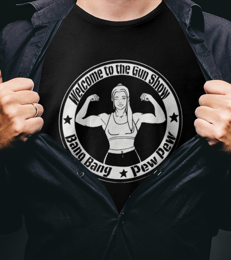 Welcome To The Gun Show Bang Bang Pew Pew Fitness T-Shirt