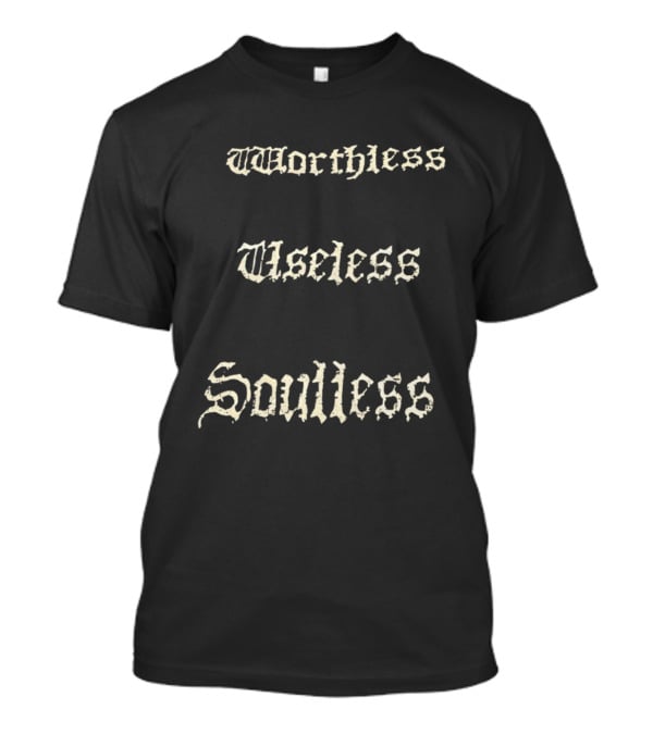 Worthless Useless Soulless Gothic Lettering T-Shirt