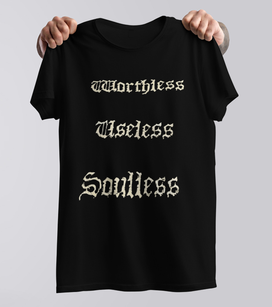 Worthless Useless Soulless Gothic Lettering T-Shirt