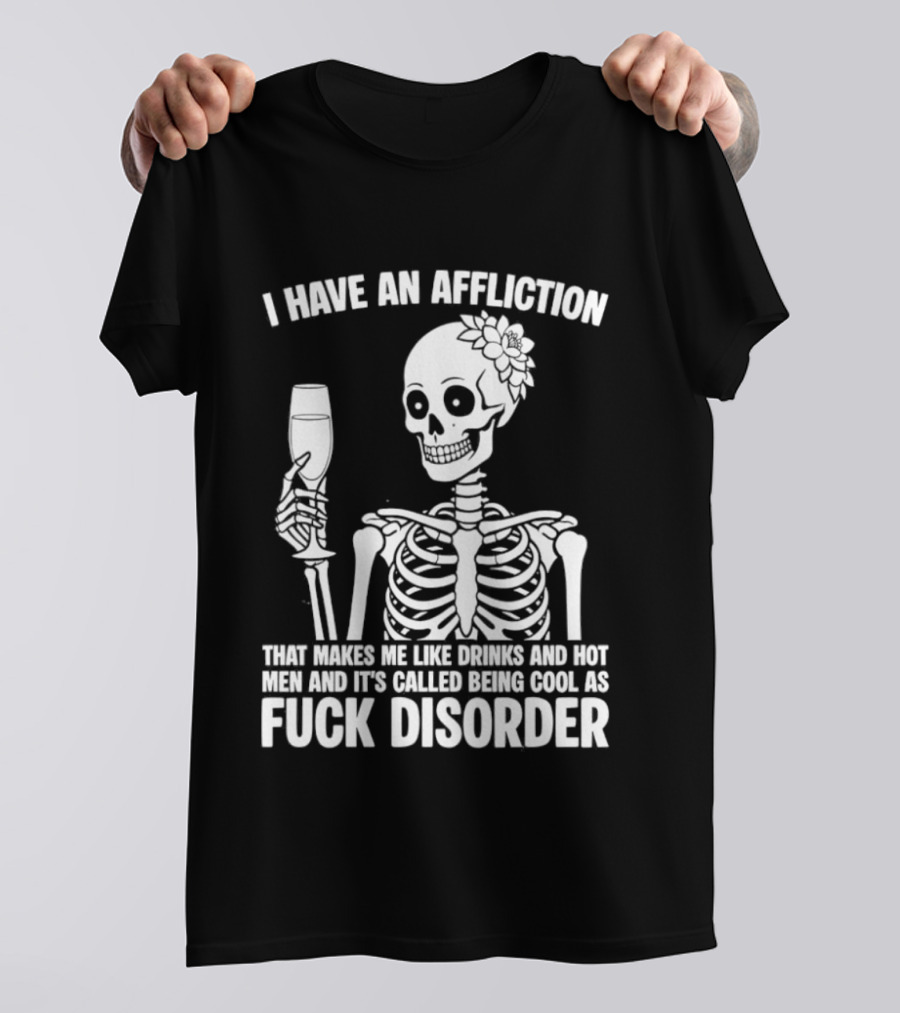 I Have An Affliction Makes Me Like Drinks It's Called Being Cool As Fuck Disorder T-Shirt