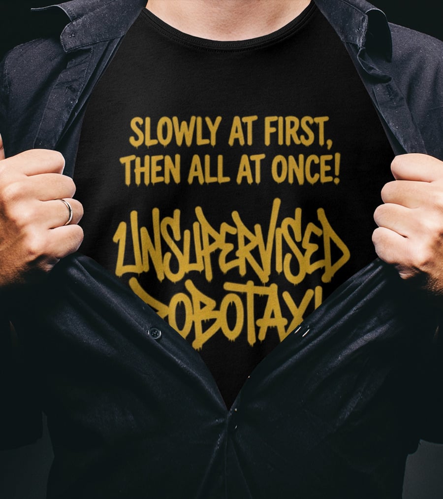 Slowly At First Then All At Once Unsupervised Robotaxi T-Shirt