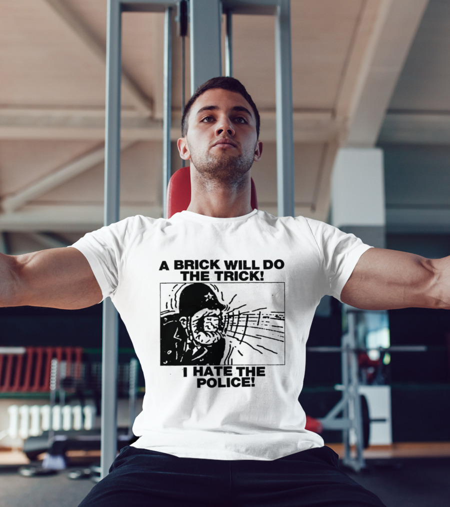 A Brick Will Do The Trick I Hate The Police Protest Message T-Shirt