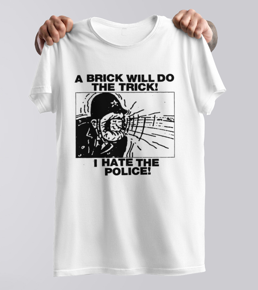 A Brick Will Do The Trick I Hate The Police Protest Message T-Shirt