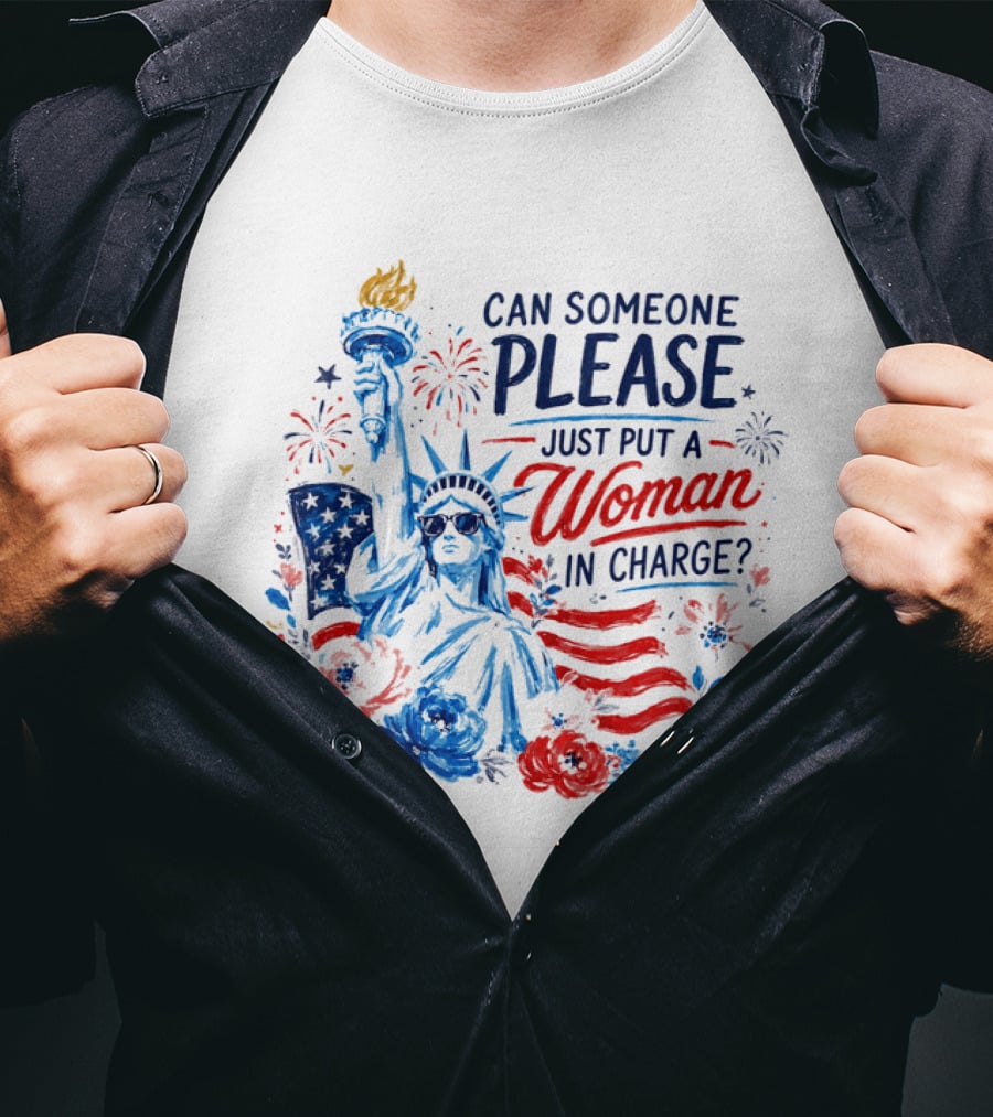 Can Someone Please Just Put A Woman In Charge Statue Of Liberty With Fireworks And Flowers T-Shirt