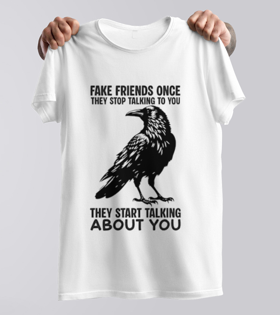 Fake Friends Once They Stop Talking To You They Start Talking About You Raven T-Shirt