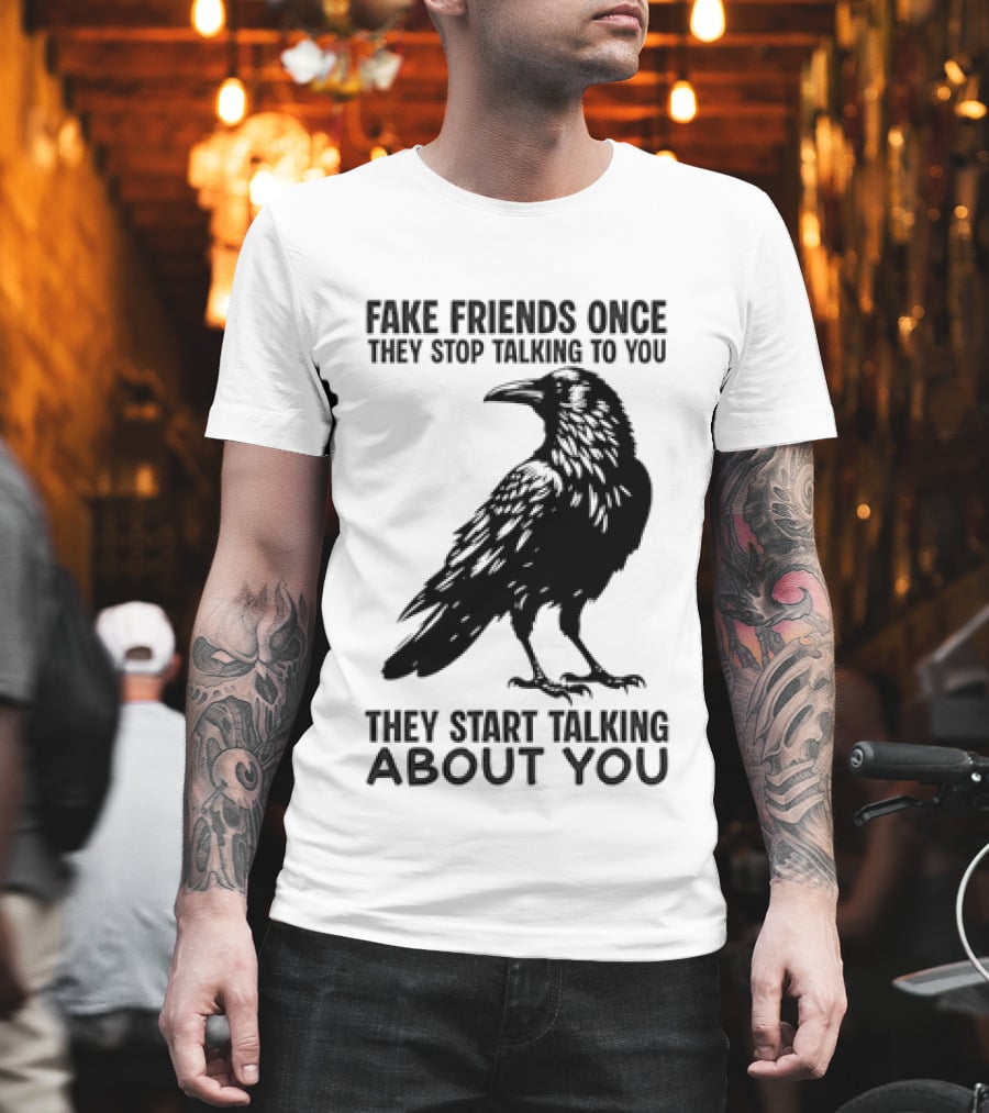 Fake Friends Once They Stop Talking To You They Start Talking About You Raven T-Shirt