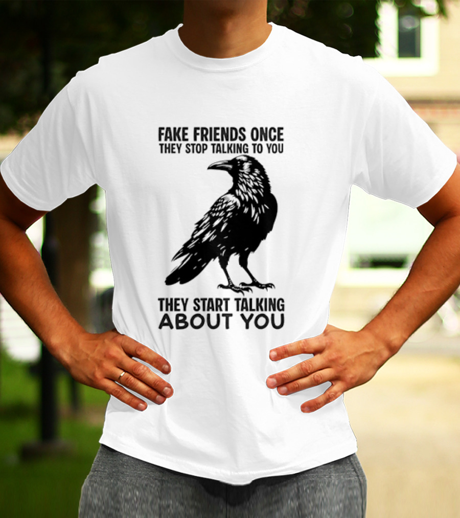 Fake Friends Once They Stop Talking To You They Start Talking About You Raven T-Shirt