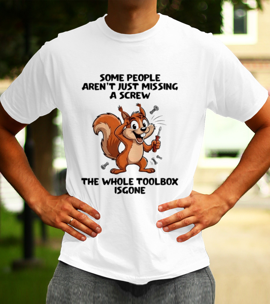 Squirrel Some People Aren't Just Missing A Screw The Whole Toolbox Is Gone T-Shirt