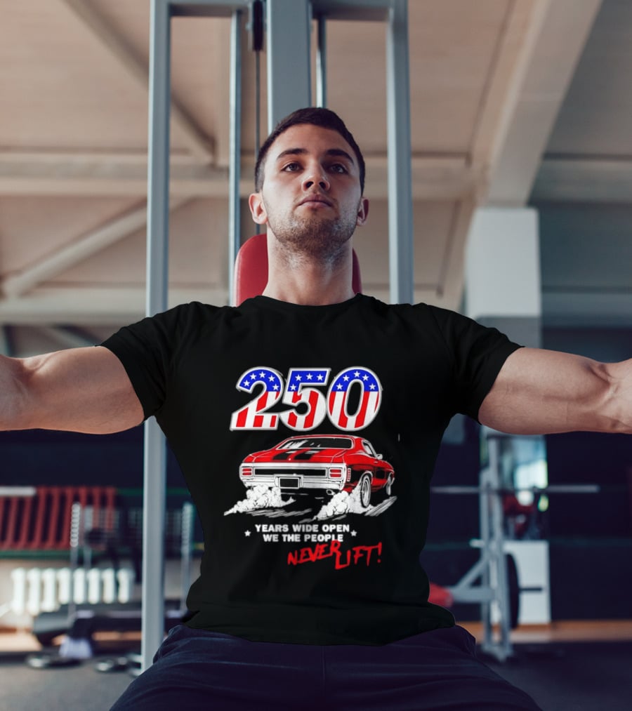 Patriotic Muscle Car 250 Years Wide Open We The People Never Lift T-Shirt