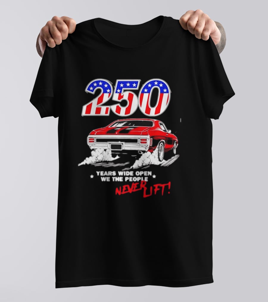 Patriotic Muscle Car 250 Years Wide Open We The People Never Lift T-Shirt