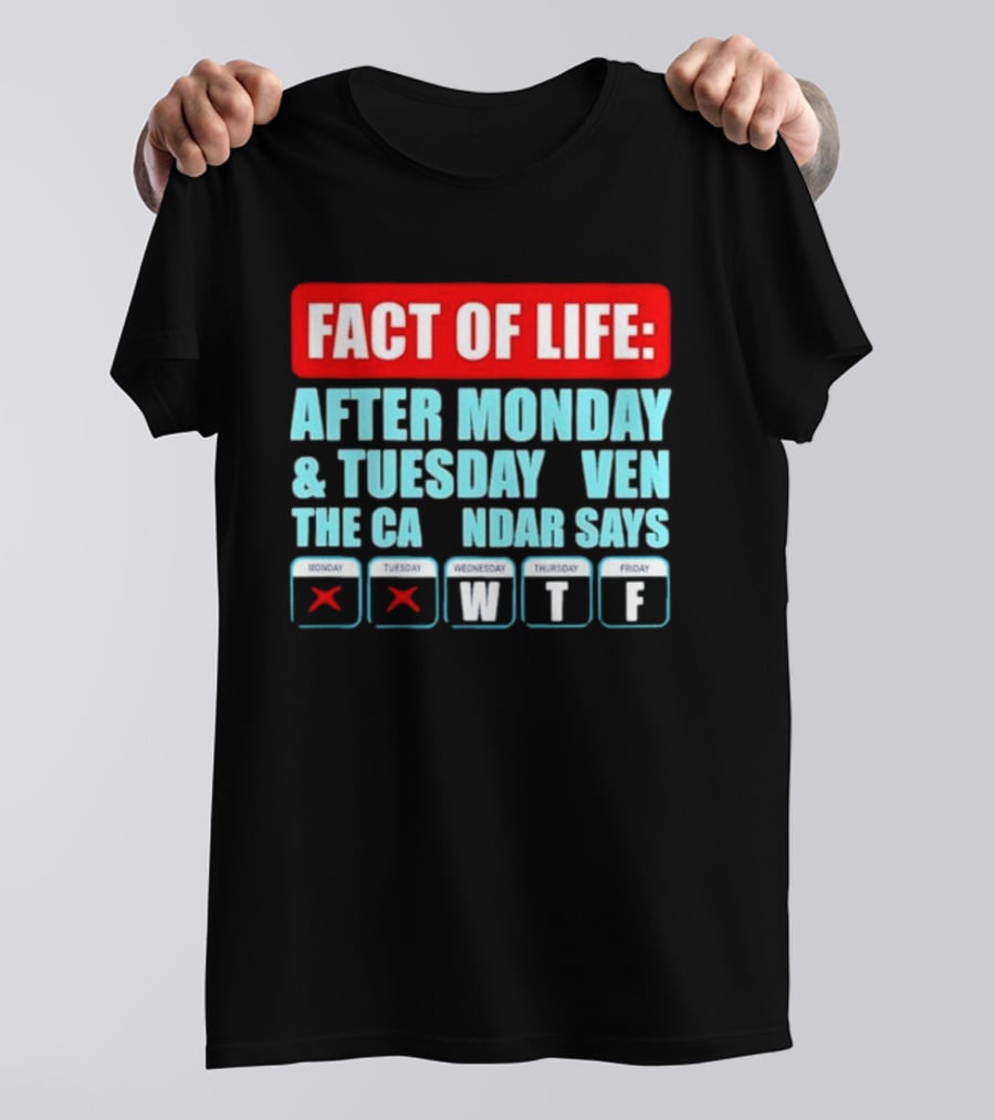 Fact Of Life After Monday And Tuesday Calendar Says WTF T-Shirt