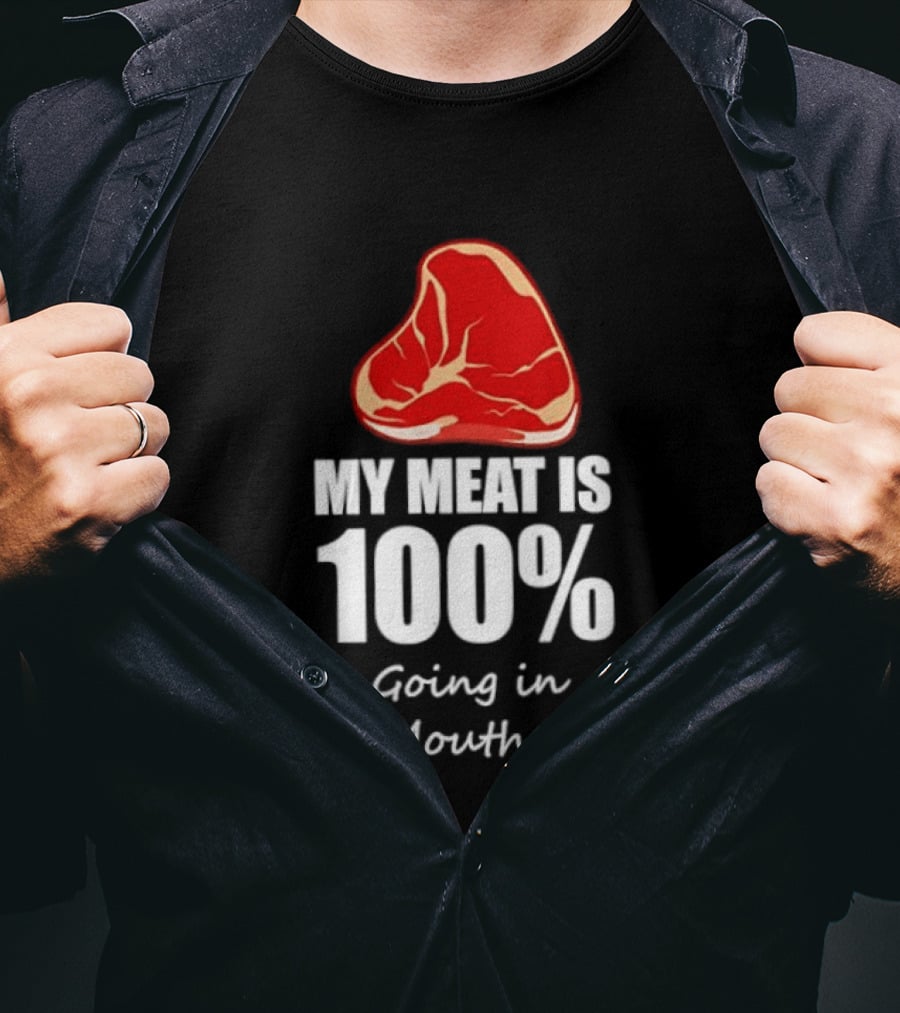 My Meat Is 100% Going In Your Mouth Today BBQ Steak Humor T-Shirt
