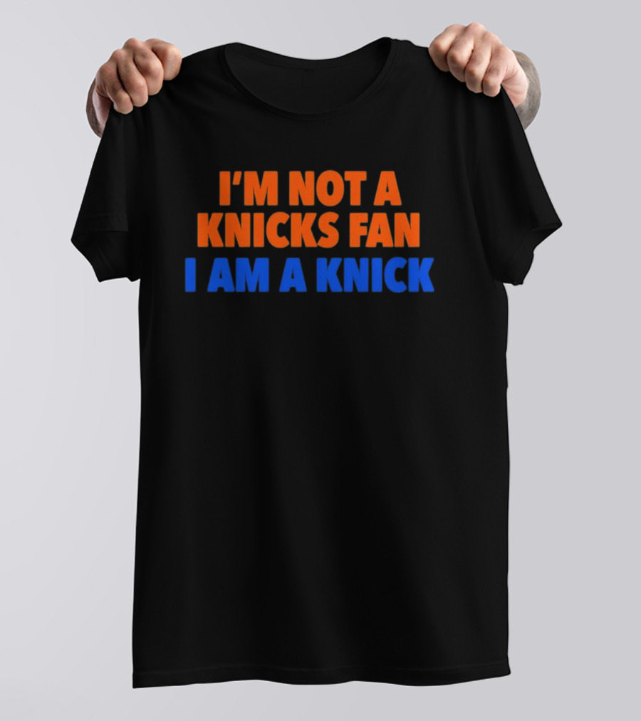 New York Knicks I'm Not A Knicks Fan I Am A Knick T-Shirt