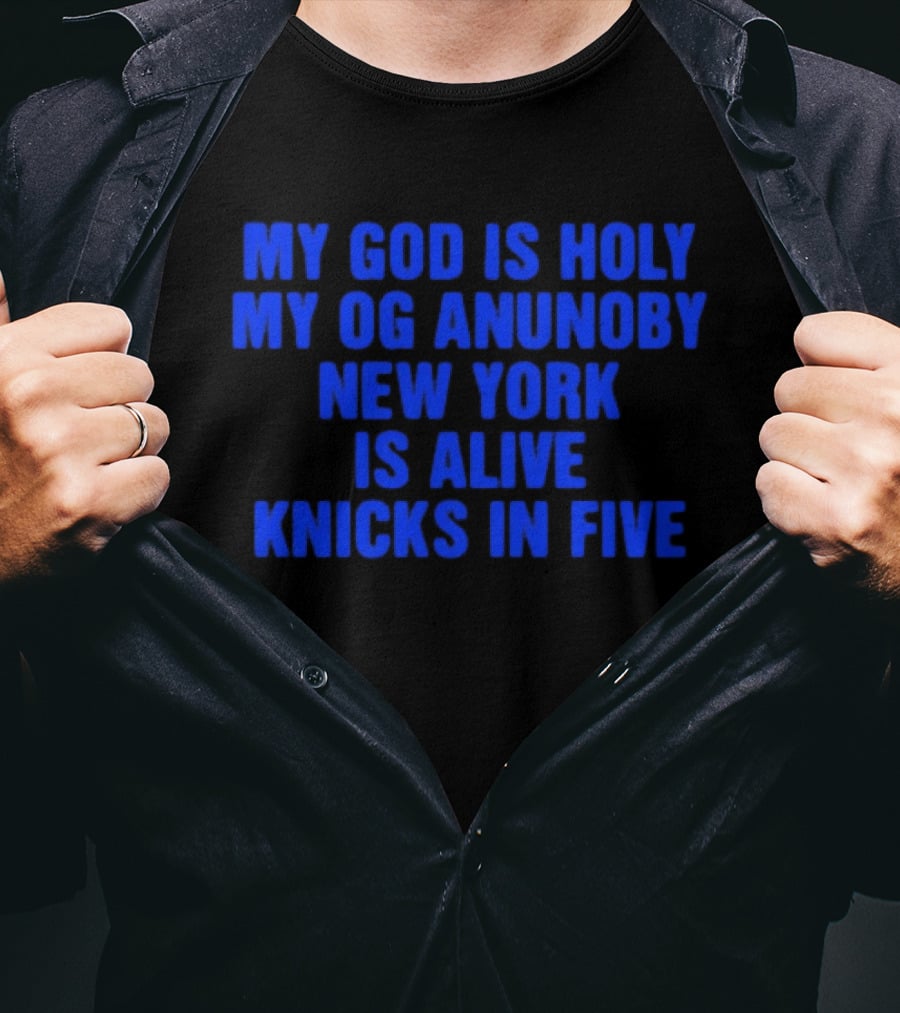 My God Is Holy Og Anunoby New York Is Alive Knicks In Five T-Shirt