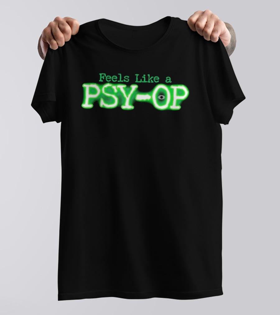 Feels Like A PSY OP Conspiracy Theory Meme T-Shirt