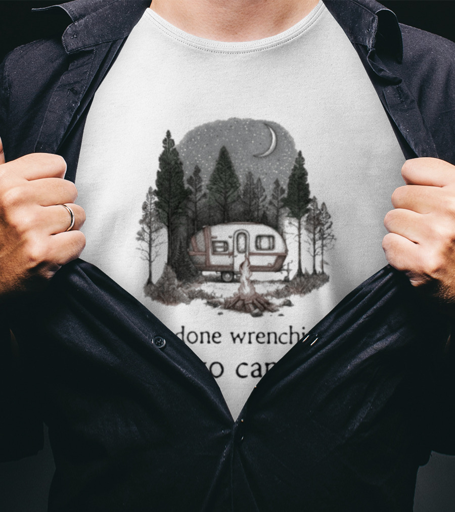 I'm Done Wrenching Let's Go Camping Adventure Camper Trees Bonfire T-Shirt