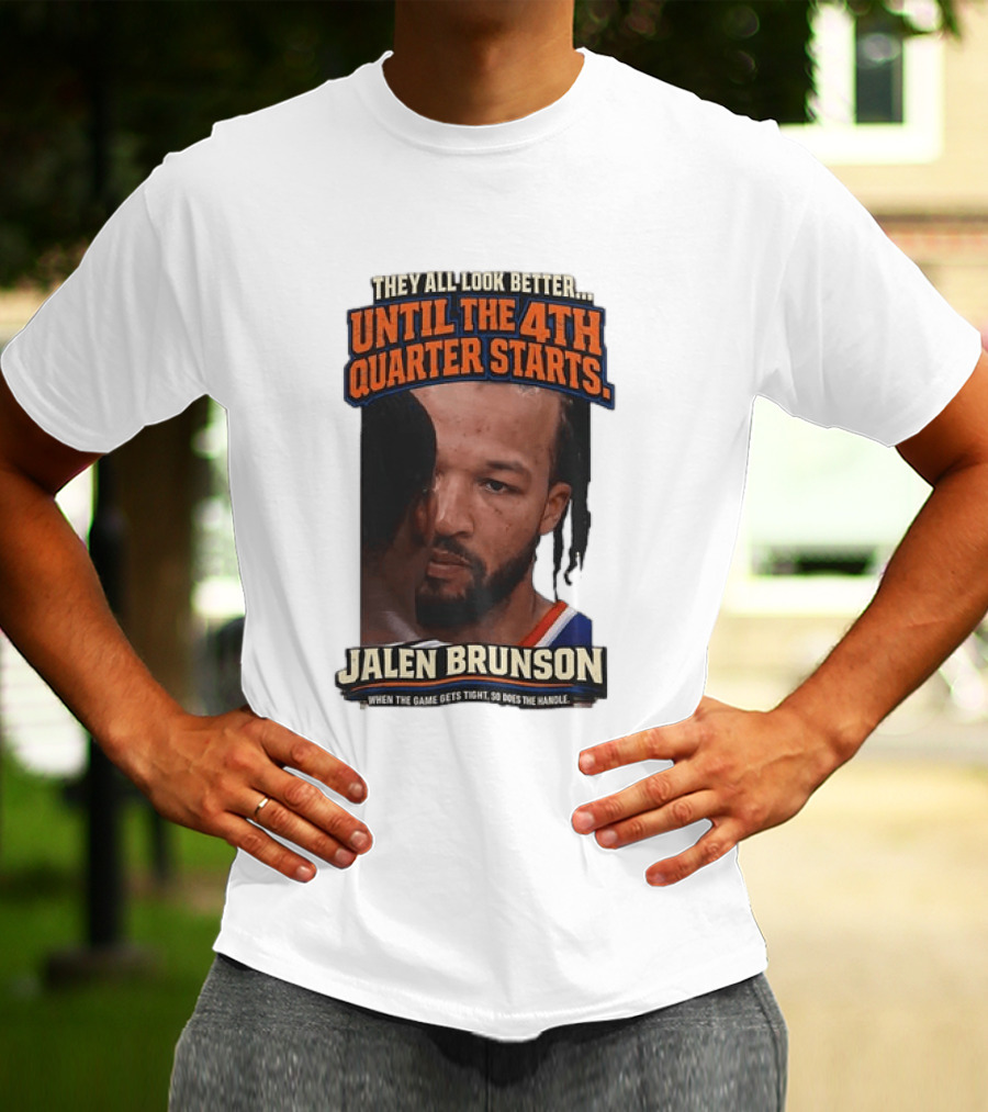 They All Look Better Until The 4th Quarter Starts Jalen Brunson New York Knicks NBA T-Shirt
