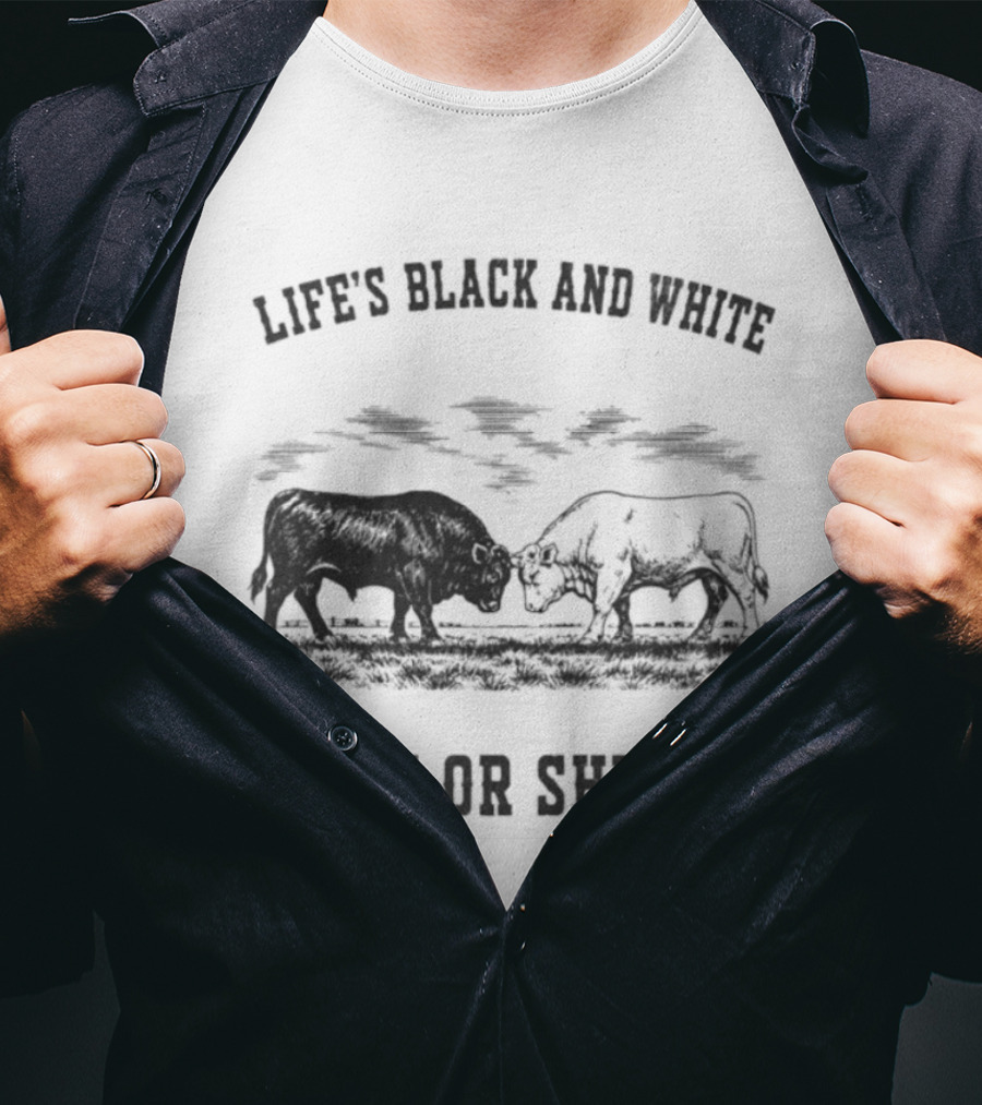 Life's Black And White Work Or Shut Up Cattle Ranching Humor T-Shirt
