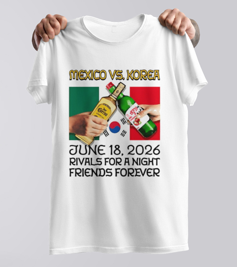 Mexico Vs Korea June 18 2026 Tequila Cheers Rivals For A Night Friends Forever T-Shirt