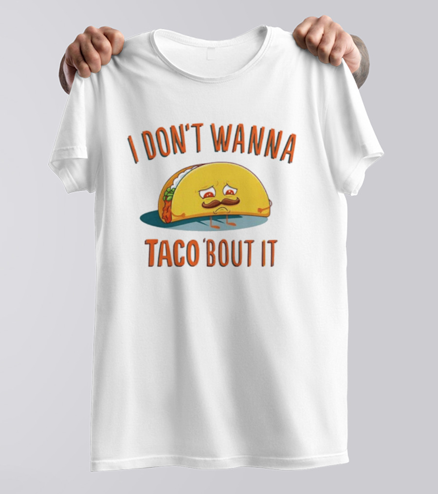 Sad Taco Mustache Humor I Don't Wanna Taco Bout It Pun T-Shirt