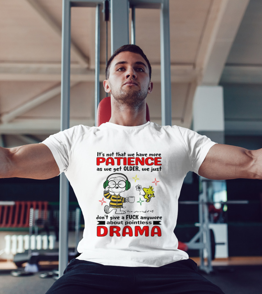 Smoopy We Just Don't Give A F*ck Anymore About Pointless Drama With Patience As We Get Older T-Shirt