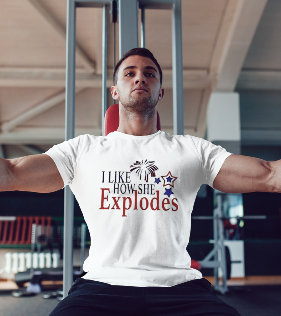 I Like How She Explodes Patriotic Fireworks Stars Fourth Of July T-Shirt