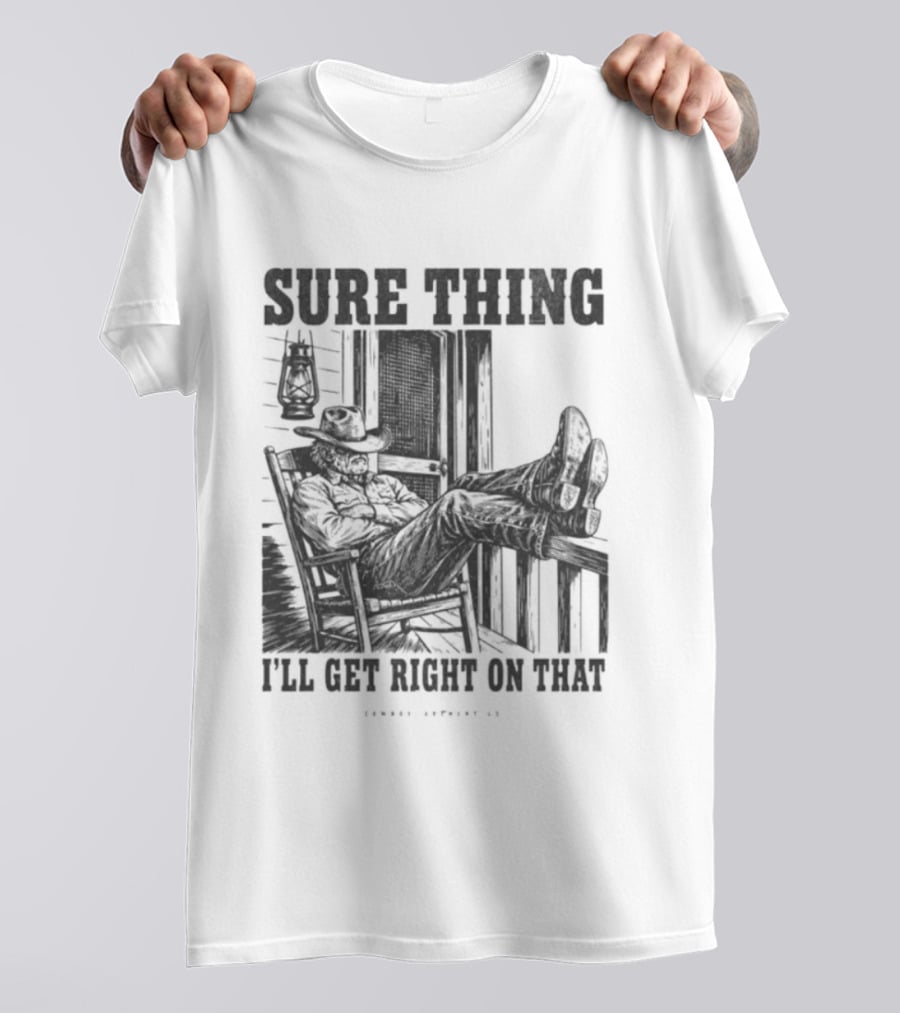 Sure Thing I'll Get Right On That Cowboy In Rocking Chair T-Shirt